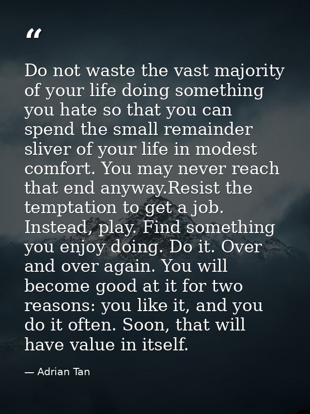 Do not waste the vast majority of your life doing something you hate so that you can spend the small remainder sliver of — Adrian Tan