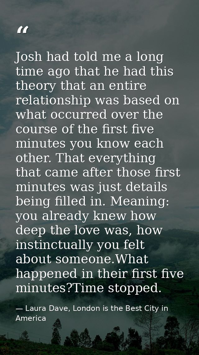 Josh had told me a long time ago that he had this theory that an entire relationship was based on what occurred over the — Laura Dave, London is the Best City in America