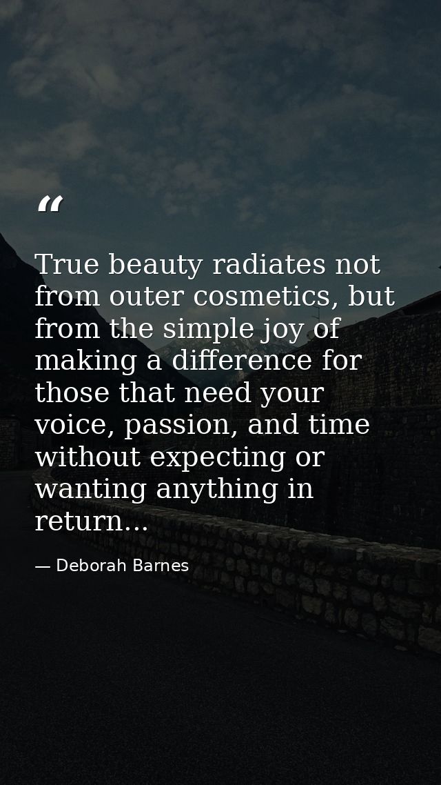 True beauty radiates not from outer cosmetics, but from the simple joy of making a difference for those that need your v — Deborah Barnes