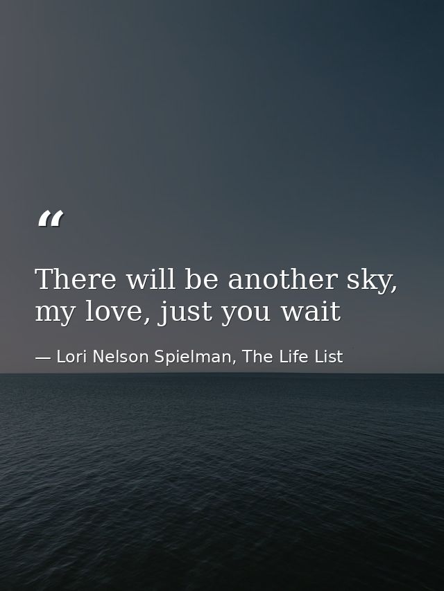 There will be another sky, my love, just you wait — Lori Nelson Spielman, The Life List