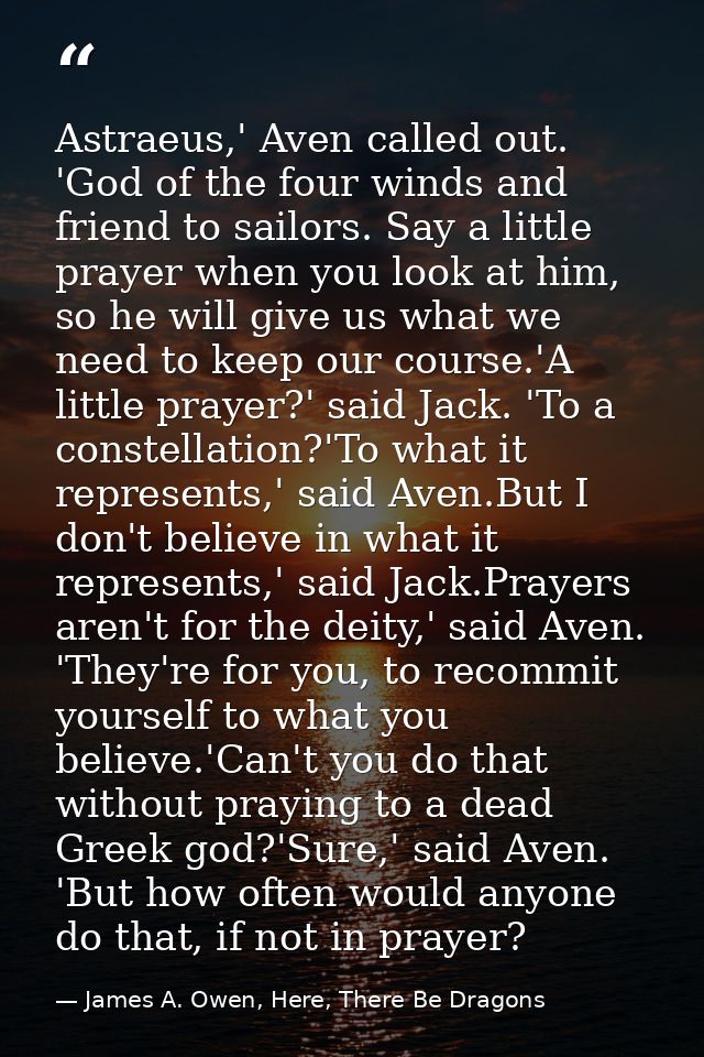 Astraeus,' Aven called out. 'God of the four winds and friend to sailors. Say a little prayer when you look at him, so h — James A. Owen, Here, There Be Dragons
