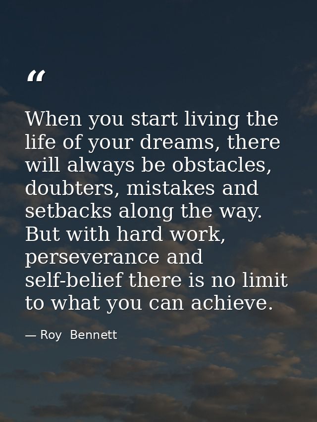 When you start living the life of your dreams, there will always be obstacles, doubters, mistakes and setbacks along the — Roy  Bennett
