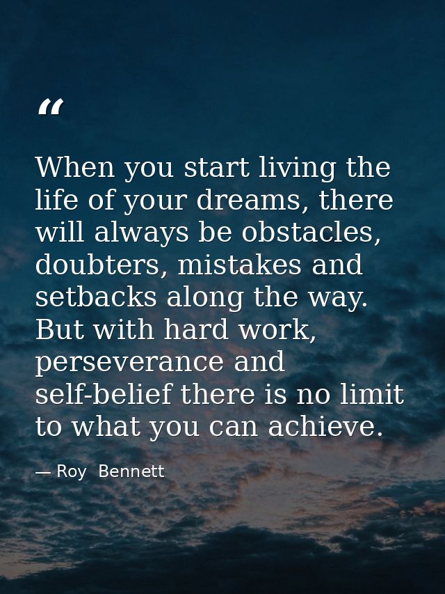 When you start living the life of your dreams, there will always be obstacles, doubters, mistakes and setbacks along the — Roy  Bennett