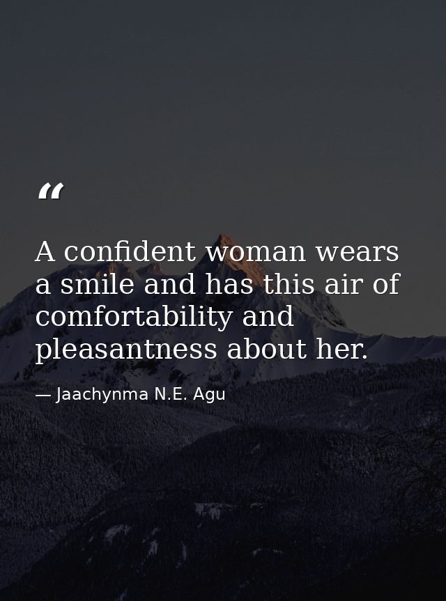 A confident woman wears a smile and has this air of comfortability and pleasantness about her. — Jaachynma N.E. Agu