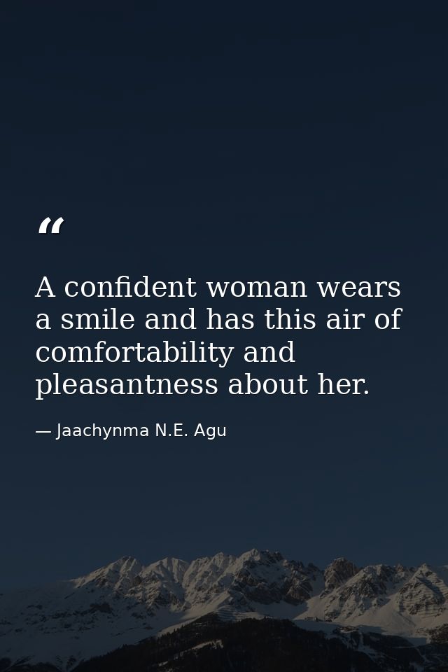 A confident woman wears a smile and has this air of comfortability and pleasantness about her. — Jaachynma N.E. Agu