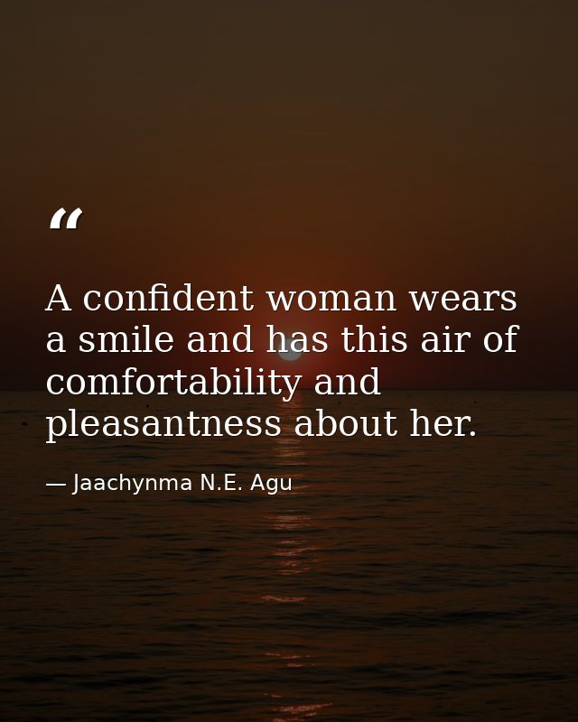 A confident woman wears a smile and has this air of comfortability and pleasantness about her. — Jaachynma N.E. Agu