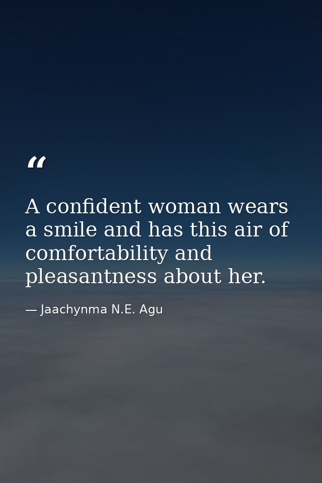 A confident woman wears a smile and has this air of comfortability and pleasantness about her. — Jaachynma N.E. Agu