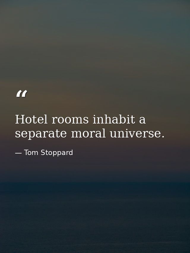 Hotel rooms inhabit a separate moral universe. — Tom Stoppard