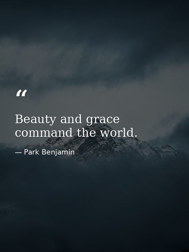 Beauty and grace command the world. — Park Benjamin