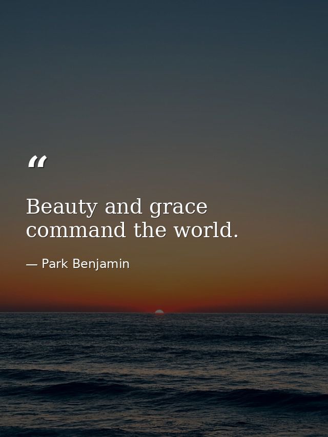 Beauty and grace command the world. — Park Benjamin