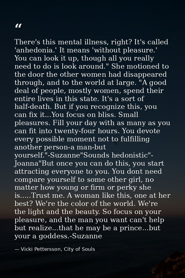 There's this mental illness, right? It's called 'anhedonia.' It means 'without pleasure.' You can look it up, though all — Vicki Pettersson, City of Souls