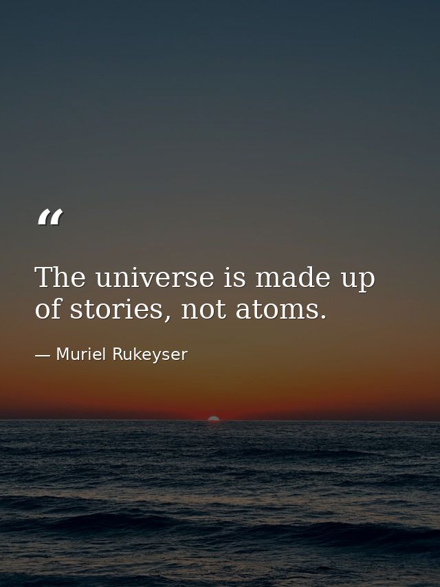 The universe is made up of stories, not atoms. — Muriel Rukeyser