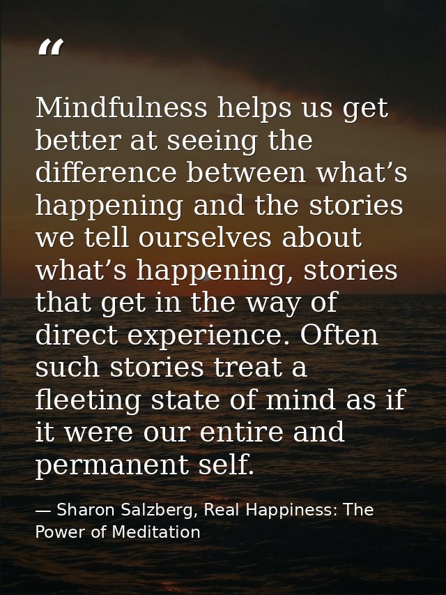 Mindfulness helps us get better at seeing the difference between what’s happening and the stories we tell ourselves abou — Sharon Salzberg, Real Happiness: The Power of Meditation