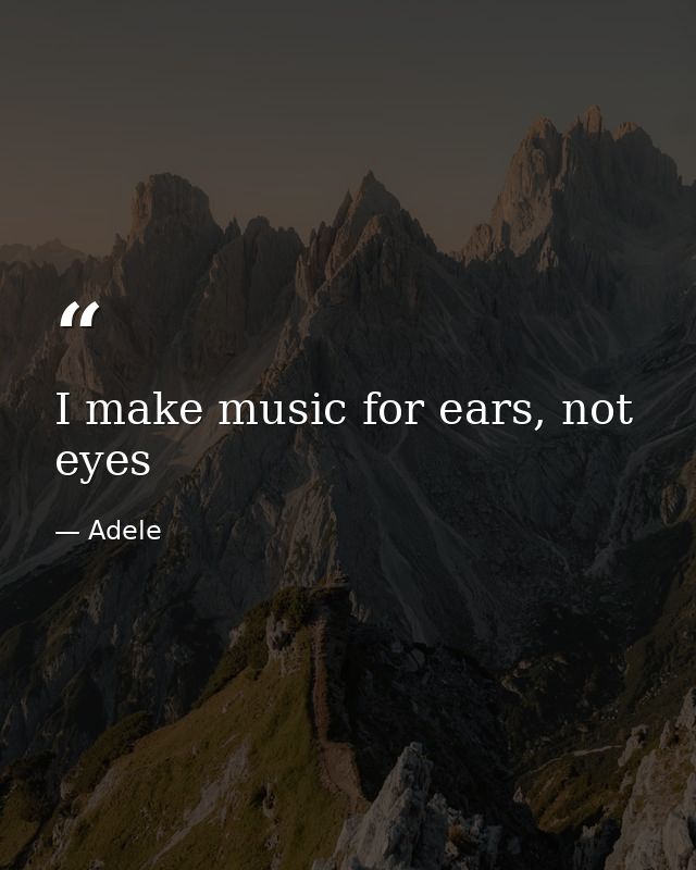 I make music for ears, not eyes — Adele