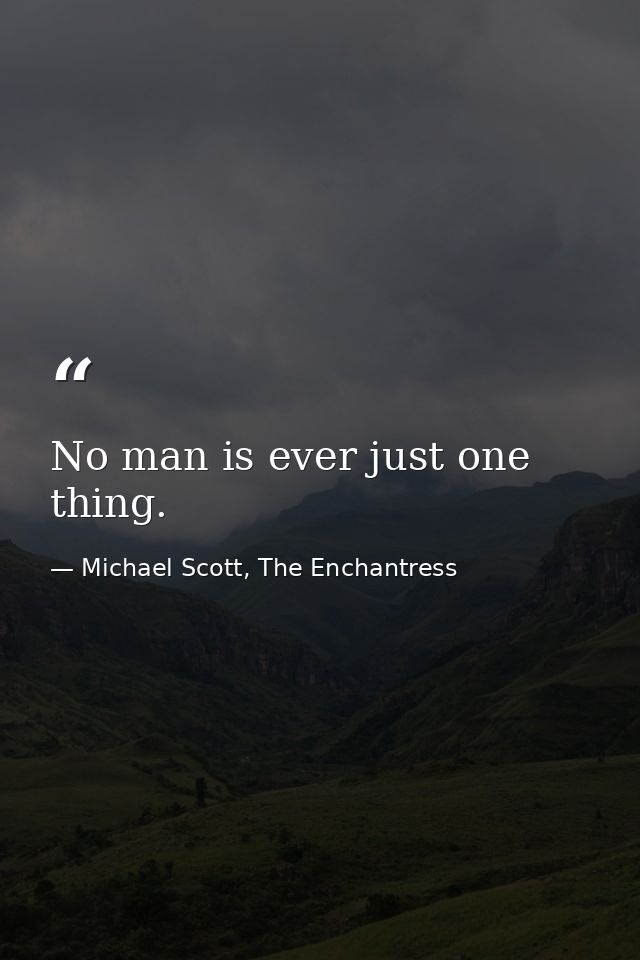 No man is ever just one thing. — Michael Scott, The Enchantress