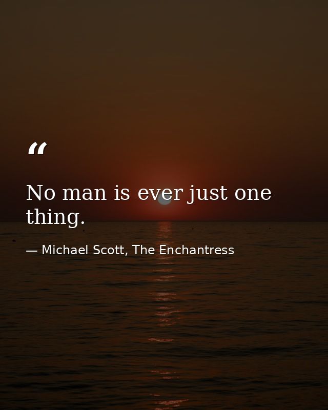 No man is ever just one thing. — Michael Scott, The Enchantress