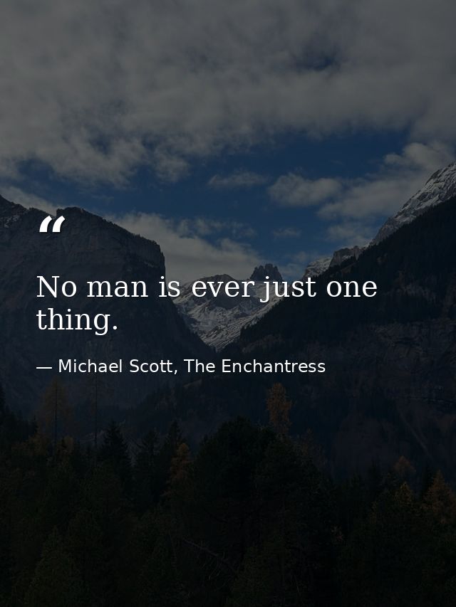 No man is ever just one thing. — Michael Scott, The Enchantress