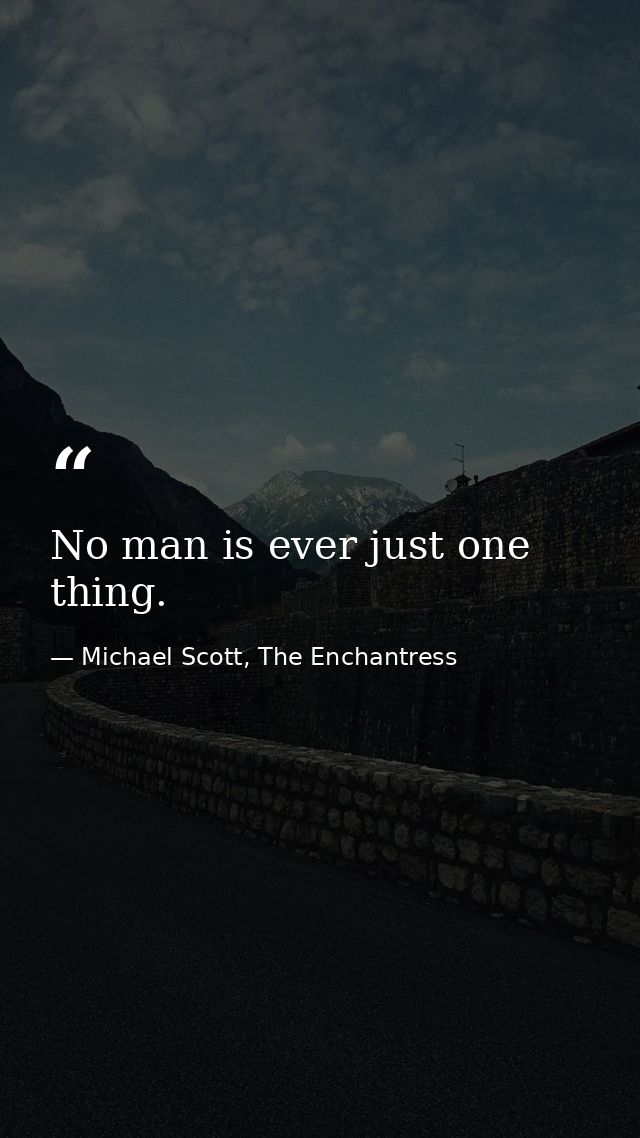 No man is ever just one thing. — Michael Scott, The Enchantress