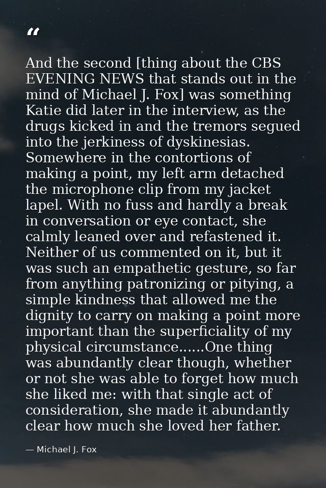 And the second [thing about the CBS EVENING NEWS that stands out in the mind of Michael J. Fox] was something Katie did  — Michael J. Fox