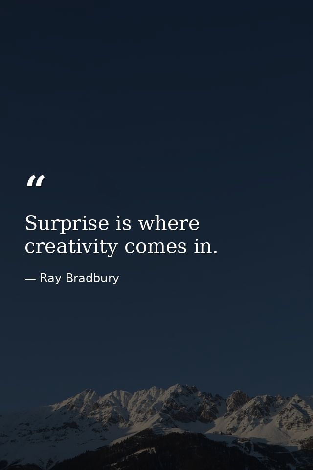 Surprise is where creativity comes in. — Ray Bradbury