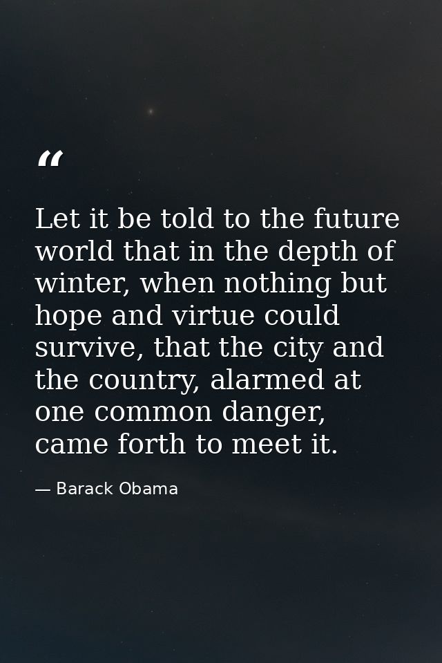 Let it be told to the future world that in the depth of winter, when nothing but hope and virtue could survive, that the — Barack Obama