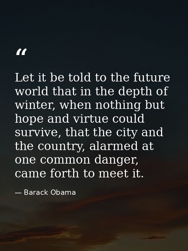 Let it be told to the future world that in the depth of winter, when nothing but hope and virtue could survive, that the — Barack Obama