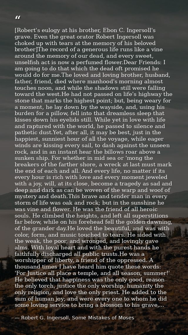 [Robert's eulogy at his brother, Ebon C. Ingersoll's grave. Even the great orator Robert Ingersoll was choked up with te — Robert G. Ingersoll, Some Mistakes of Moses