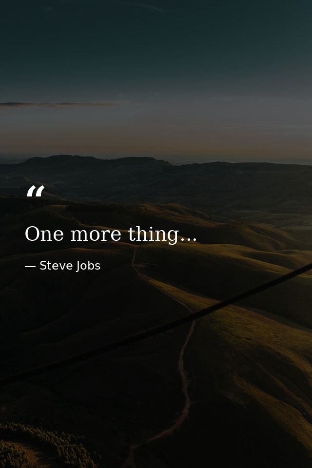One more thing... — Steve Jobs