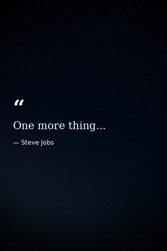 One more thing... — Steve Jobs