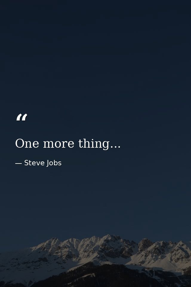 One more thing... — Steve Jobs