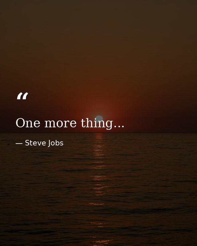 One more thing... — Steve Jobs