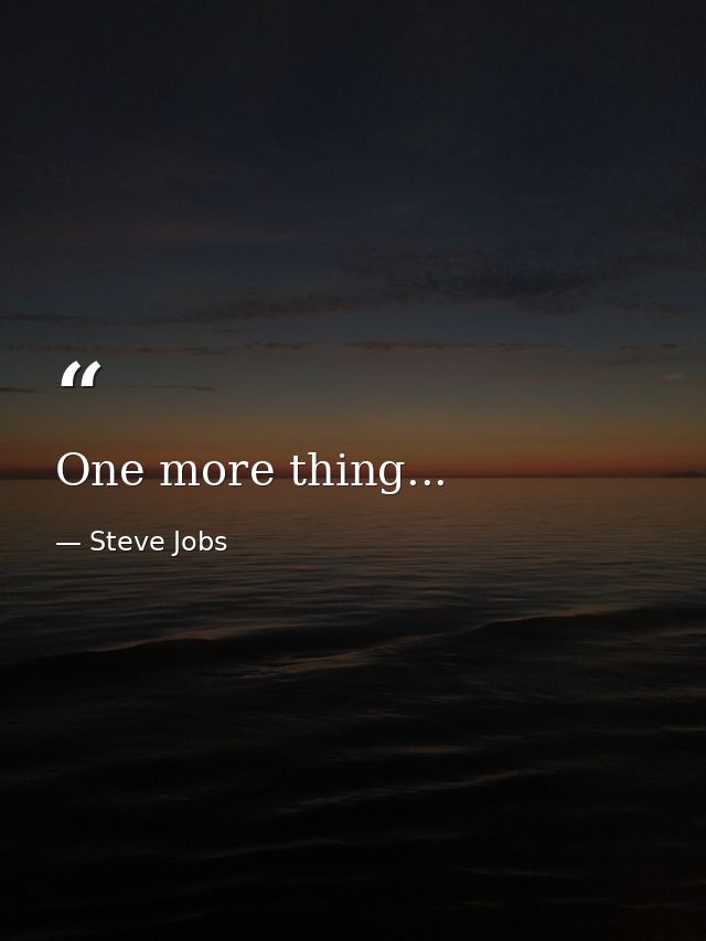 One more thing... — Steve Jobs