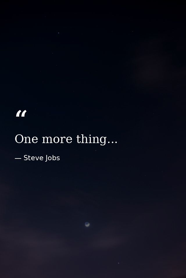 One more thing... — Steve Jobs