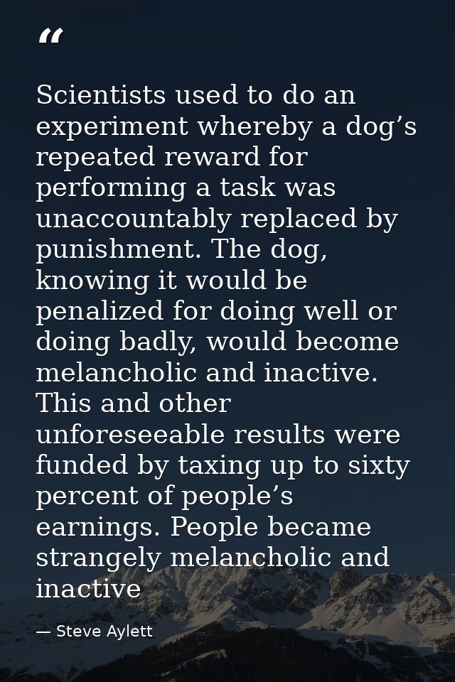 Scientists used to do an experiment whereby a dog’s repeated reward for performing a task was unaccountably replaced by  — Steve Aylett