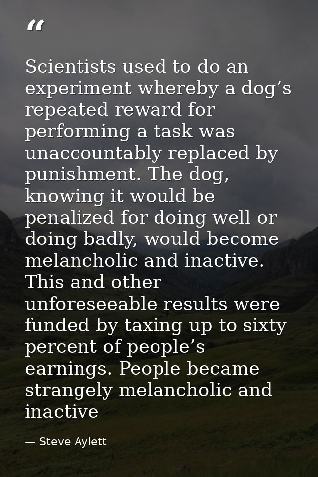 Scientists used to do an experiment whereby a dog’s repeated reward for performing a task was unaccountably replaced by  — Steve Aylett