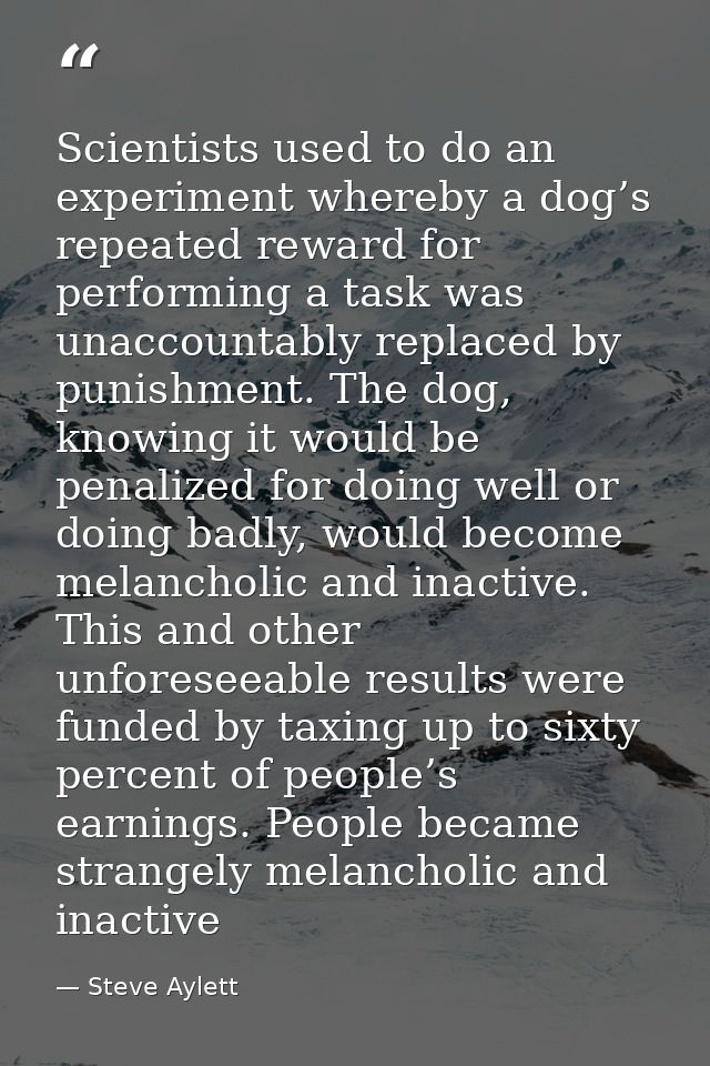 Scientists used to do an experiment whereby a dog’s repeated reward for performing a task was unaccountably replaced by  — Steve Aylett