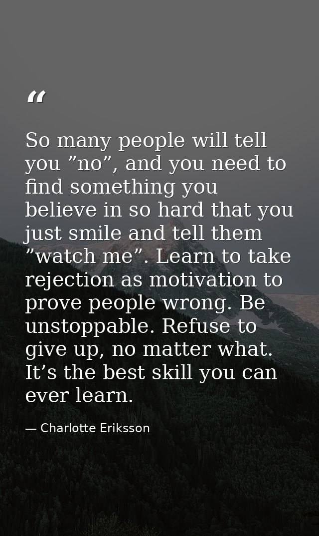 So many people will tell you ”no”, and you need to find something you believe in so hard that you just smile and tell th — Charlotte Eriksson