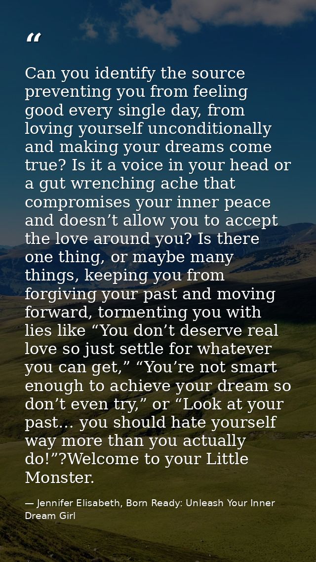 Can you identify the source preventing you from feeling good every single day, from loving yourself unconditionally and  — Jennifer Elisabeth, Born Ready: Unleash Your Inner Dream Girl