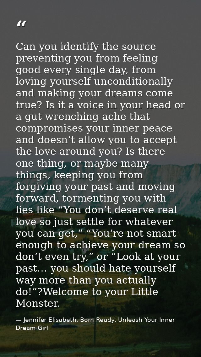 Can you identify the source preventing you from feeling good every single day, from loving yourself unconditionally and  — Jennifer Elisabeth, Born Ready: Unleash Your Inner Dream Girl