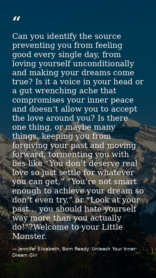 Can you identify the source preventing you from feeling good every single day, from loving yourself unconditionally and  — Jennifer Elisabeth, Born Ready: Unleash Your Inner Dream Girl
