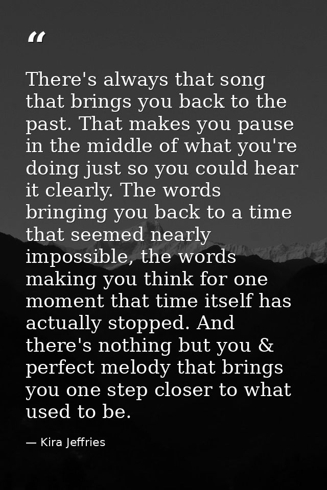 There's always that song that brings you back to the past. That makes you pause in the middle of what you're doing just  — Kira Jeffries