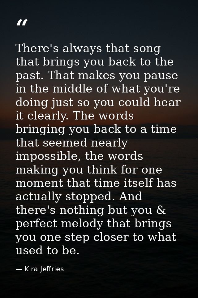 There's always that song that brings you back to the past. That makes you pause in the middle of what you're doing just  — Kira Jeffries