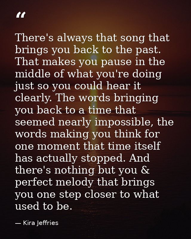 There's always that song that brings you back to the past. That makes you pause in the middle of what you're doing just  — Kira Jeffries