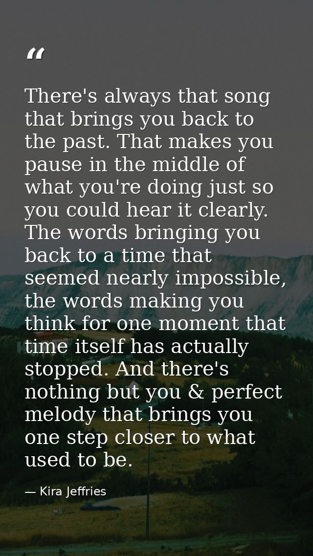 There's always that song that brings you back to the past. That makes you pause in the middle of what you're doing just  — Kira Jeffries