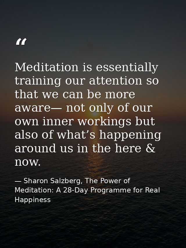Meditation is essentially training our attention so that we can be more aware— not only of our own inner workings but al — Sharon Salzberg, The Power of Meditation: A 28-Day Programme for Real Happiness