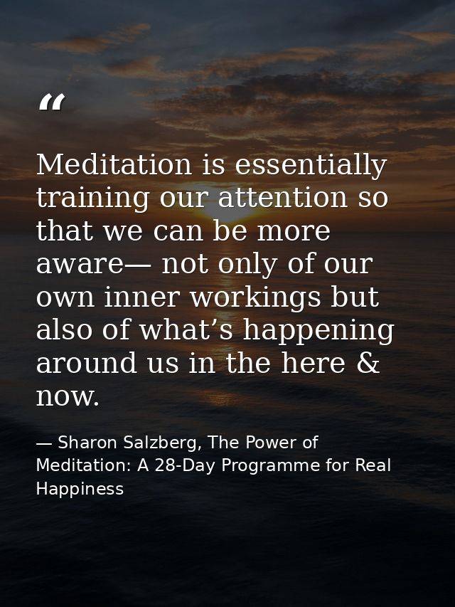 Meditation is essentially training our attention so that we can be more aware— not only of our own inner workings but al — Sharon Salzberg, The Power of Meditation: A 28-Day Programme for Real Happiness