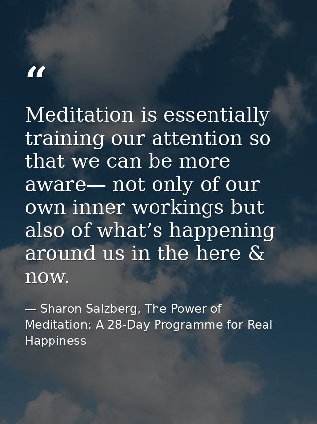 Meditation is essentially training our attention so that we can be more aware— not only of our own inner workings but al — Sharon Salzberg, The Power of Meditation: A 28-Day Programme for Real Happiness