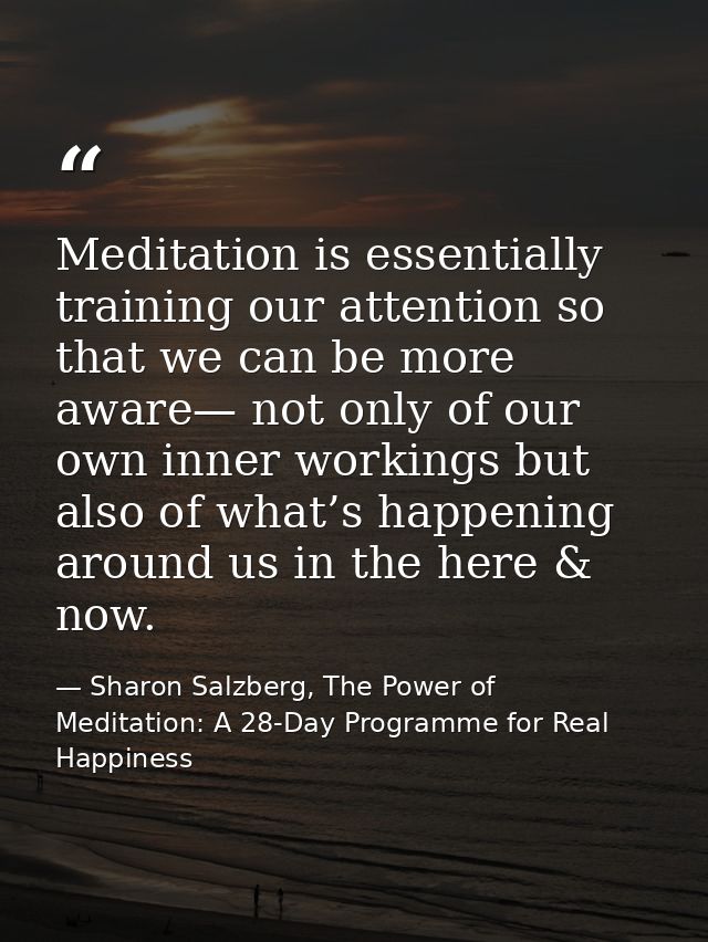 Meditation is essentially training our attention so that we can be more aware— not only of our own inner workings but al — Sharon Salzberg, The Power of Meditation: A 28-Day Programme for Real Happiness