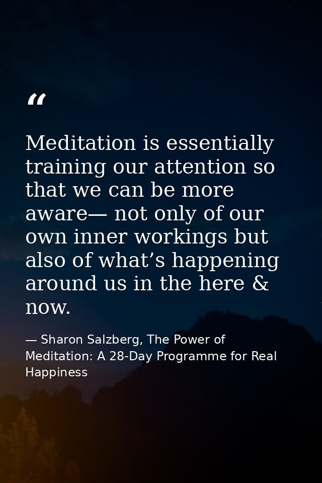 Meditation is essentially training our attention so that we can be more aware— not only of our own inner workings but al — Sharon Salzberg, The Power of Meditation: A 28-Day Programme for Real Happiness