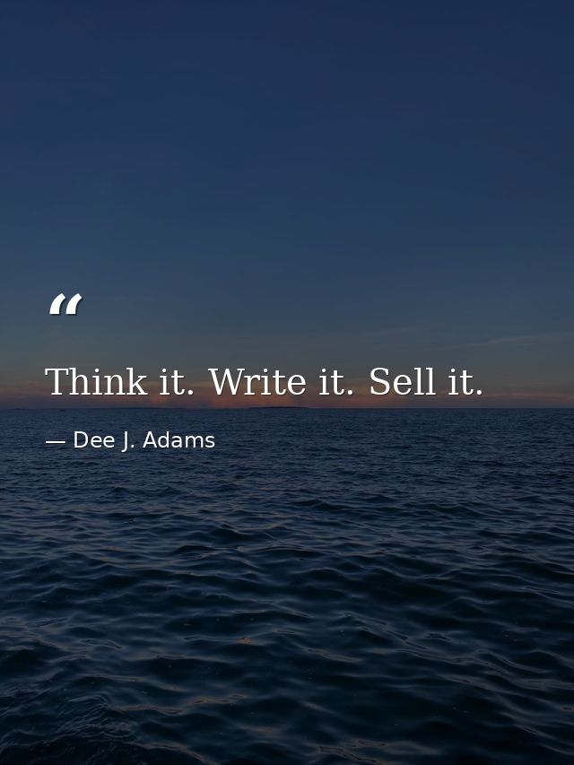 Think it. Write it. Sell it. — Dee J. Adams
